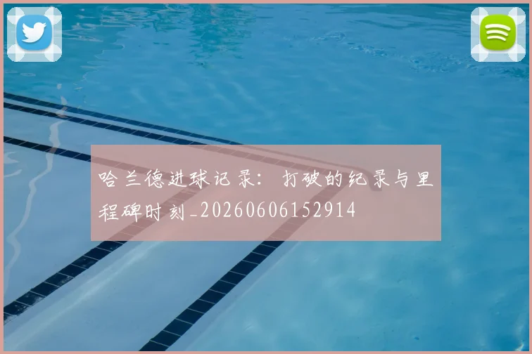 哈兰德进球记录:打破的纪录与里程碑时刻_20260606152914