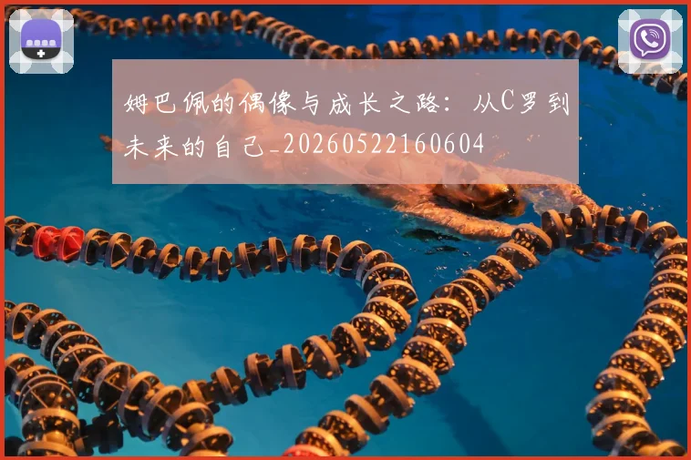 姆巴佩的偶像与成长之路：从C罗到未来的自己_20260522160604